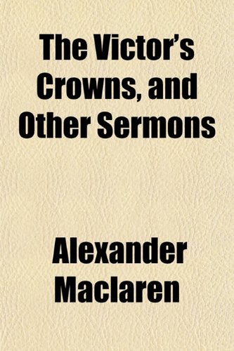 The Victor's Crowns, and Other Sermons (9781150791741) by Maclaren, Alexander