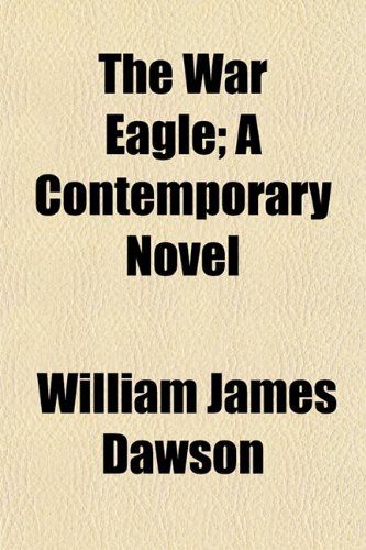 The War Eagle; A Contemporary Novel (9781150792373) by Dawson, William James