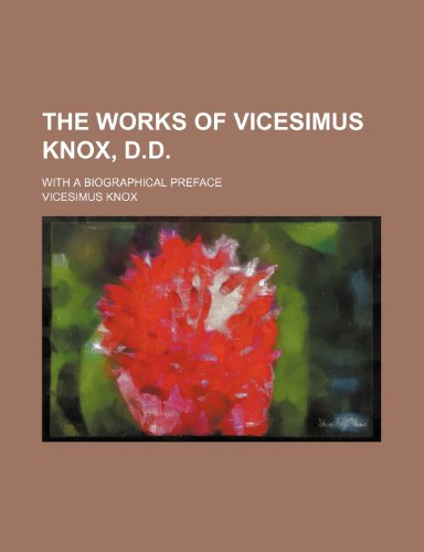 The Works of Vicesimus Knox, D.d. (Volume 3); With a Biographical Preface (9781150792595) by Knox, Vicesimus