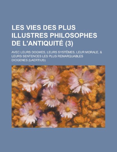 Les Vies Des Plus Illustres Philosophes de L'Antiquite; Avec Leurs Dogmes, Leurs Systemes, Leur Morale, & Leurs Sentences Les Plus Remarquables (3 ) (9781150794728) by McCormick, Thomas Carson; Diogenes