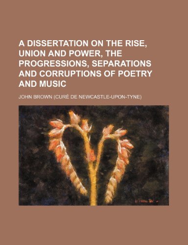 A dissertation on the rise, union and power, the progressions, separations and corruptions of poetry and music (9781150796005) by Brown, John