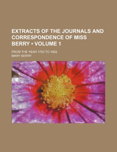 Extracts of the Journals and Correspondence of Miss Berry (Volume 1); From the Year 1783 to 1852 (9781150799075) by Berry, Mary
