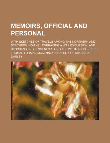 Memoirs, Official and Personal (Volume 1-2); With Sketches of Travels Among the Northern and Southern Indians Embracing a War Excursion, and Descriptions of Scenes Along the Western Borders (9781150803741) by Mckenney, Thomas Loraine