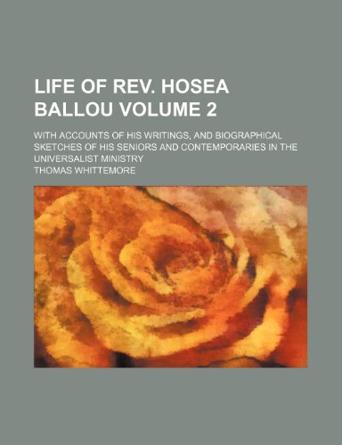 Life of Rev. Hosea Ballou Volume 2; with accounts of his writings, and biographical sketches of his seniors and contemporaries in the Universalist ministry (9781150804618) by Whittemore, Thomas