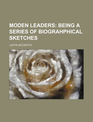 MODEN LEADERS; BEING A SERIES OF BIOGRAHPHICAL SKETCHES (9781150804922) by Mccarthy, Justin