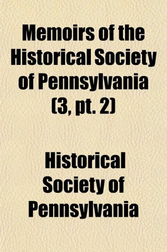 Memoirs of the Historical Society of Pennsylvania (3, pt. 2) (9781150806094) by Pennsylvania, Historical Society Of