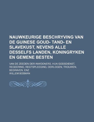 9781150811098: Nauwkeurige beschryving van de Guinese Goud- Tand- en Slavekust, nevens alle desselfs landen, koningryken en gemene besten; van de zeeden der ... oorlogen, trouwen, begraven, enz