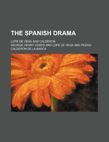 The Spanish Drama; Lope de Vega and Calderon (9781150811197) by Lewes, George Henry