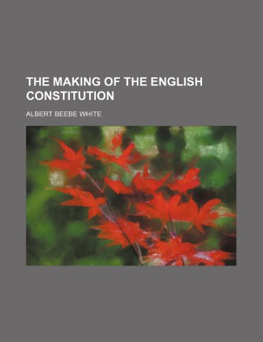 The Making of the English Constitution (9781150811906) by White, Albert Beebe