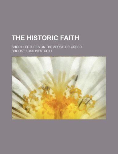 The historic faith; short lectures on the Apostles' creed (9781150813108) by Westcott, Brooke Foss