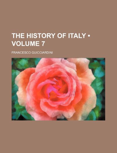 The History of Italy (Volume 7) (9781150814105) by Guicciardini, Francesco