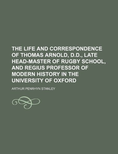 The Life and Correspondence of Thomas Arnold, D.D., Late Head-Master of Rugby School, and Regius Professor of Modern History in the University of Oxford (Volume 1) (9781150814488) by Stanley, Arthur Penrhyn