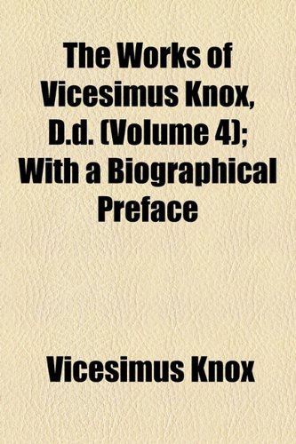The Works of Vicesimus Knox, D.d. (Volume 4); With a Biographical Preface (9781150815805) by Knox, Vicesimus