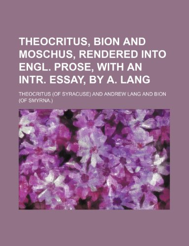 Theocritus, Bion and Moschus, Rendered Into Engl. Prose, with an Intr. Essay, by A. Lang (9781150817137) by Theocritus