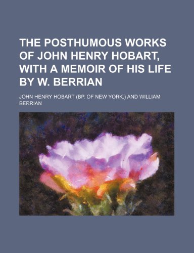 The posthumous works of John Henry Hobart, with a memoir of his life by W. Berrian (Volume 3) (9781150817236) by Hobart, John Henry