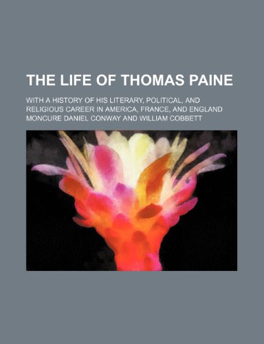 The Life of Thomas Paine (Volume 1-2); With a History of His Literary, Political, and Religious Career in America, France, and England (9781150817489) by Conway, Moncure Daniel