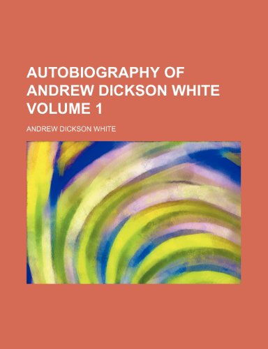 Autobiography of Andrew Dickson White Volume 1 (9781150820465) by White, Andrew Dickson