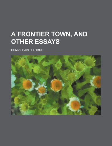 A Frontier Town, and Other Essays (9781150823190) by Lodge, Henry Cabot