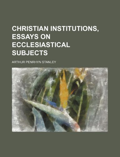 Christian Institutions, Essays on Ecclesiastical Subjects (9781150825293) by Stanley, Arthur Penrhyn