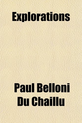 Explorations & Adventures in Equatorial Africa; With Accounts of the Manners and Customs of the People, and of the Chace of the Gorilla, Etc., Etc (9781150827082) by Chaillu, Paul Belloni Du