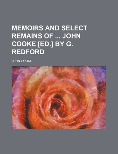 Memoirs and Select Remains of John Cooke [Ed.] by G. Redford (9781150829819) by Cooke, John
