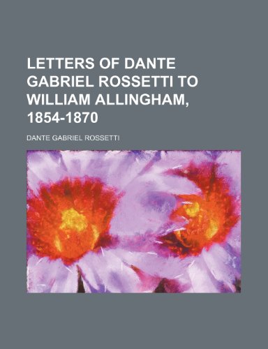 Letters of Dante Gabriel Rossetti to William Allingham, 1854-1870 (9781150831386) by Rossetti, Dante Gabriel