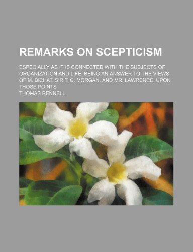 9781150834196: Remarks on scepticism; especially as it is connected with the subjects of organization and life. Being an answer to the views of M. Bichat, Sir T. C. Morgan, and Mr. Lawrence, upon those points