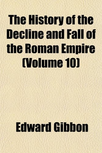 The History of the Decline and Fall of the Roman Empire (Volume 10) (9781150841590) by Gibbon, Edward