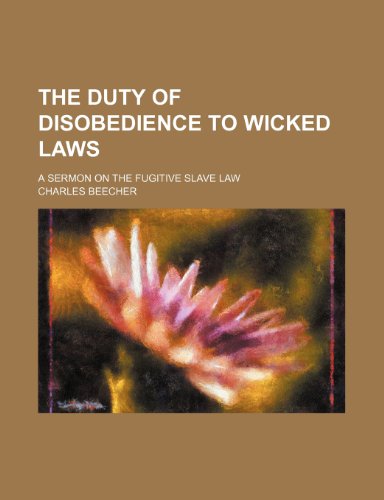 The Duty of Disobedience to Wicked Laws; A Sermon on the Fugitive Slave Law (9781150841750) by Beecher, Charles