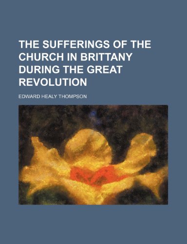 The sufferings of the Church in Brittany during the great revolution (9781150844331) by Thompson, Edward Healy