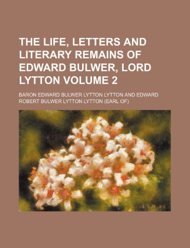 The life, letters and literary remains of Edward Bulwer, Lord Lytton Volume 2 (9781150844539) by Lytton, Baron Edward Bulwer Lytton