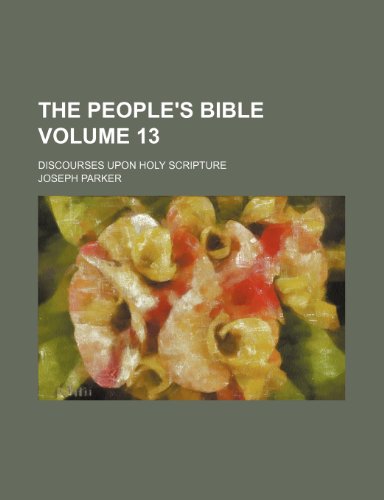 The People's Bible; Discourses Upon Holy Scripture Volume 13 (9781150844713) by Joseph Parker