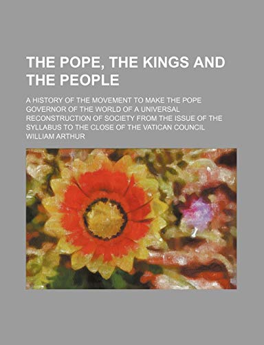 9781150846397: The Pope, the Kings and the People (Volume 2); A History of the Movement to Make the Pope Governor of the World of a Universal Reconstruction of ... Syllabus to the Close of the Vatican Council