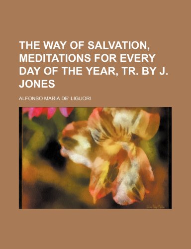 The Way of Salvation, Meditations for Every Day of the Year, Tr. by J. Jones (9781150846892) by Liguori, Alfonso Maria De'