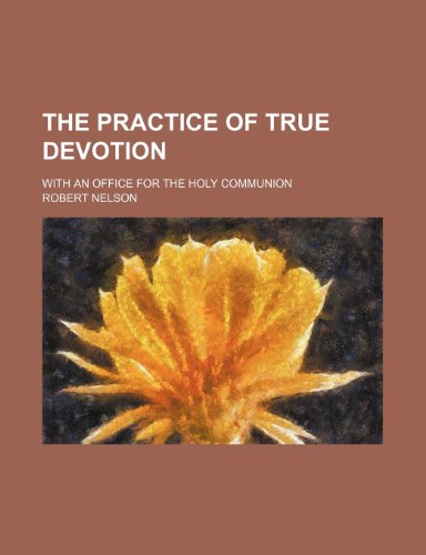 The Practice of True Devotion; With an Office for the Holy Communion (9781150847011) by Nelson, Robert