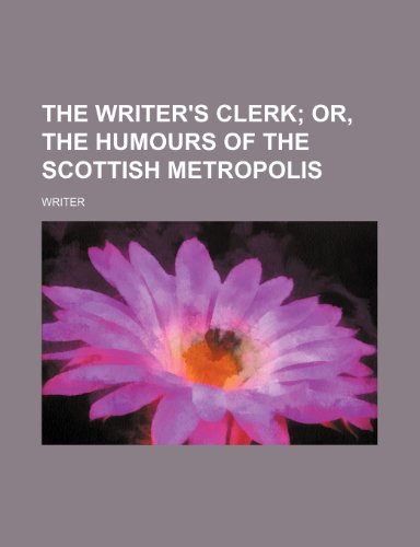 The Writer's Clerk; Or, the Humours of the Scottish Metropolis (9781150847523) by Writer