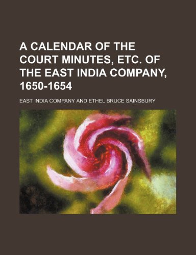A calendar of the court minutes, etc. of the East India company, 1650-1654 (9781150847813) by Company, East India