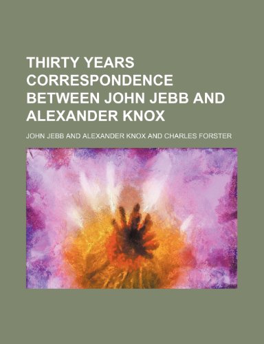 Thirty Years Correspondence Between John Jebb and Alexander Knox (Volume 1) (9781150847882) by Jebb, John