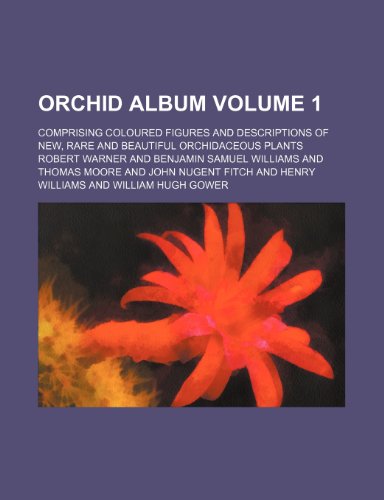 Orchid album Volume 1; comprising coloured figures and descriptions of new, rare and beautiful orchidaceous plants - Warner, Robert