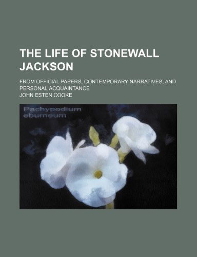 The Life of Stonewall Jackson; From Official Papers, Contemporary Narratives, and Personal Acquaintance (9781150853142) by Cooke, John Esten