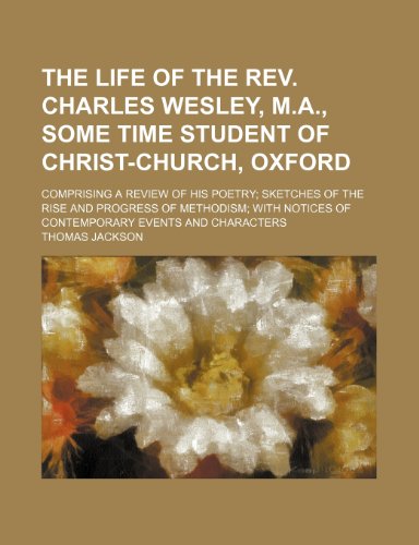 9781150853418: The life of the Rev. Charles Wesley, M.A., some time student of Christ-Church, Oxford; comprising a review of his poetry sketches of the rise and ... notices of contemporary events and characters