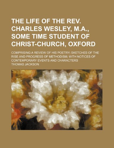 9781150853418: The Life of the REV. Charles Wesley, M.A., Some Time Student of Christ-Church, Oxford; Comprising a Review of His Poetry Sketches of the Rise and ... Notices of Contemporary Events and Characters