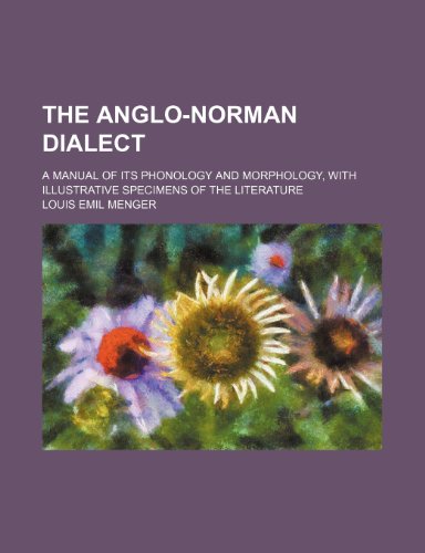 Imagen de archivo de The Anglo-Norman Dialect; A Manual of Its Phonology and Morphology, with Illustrative Specimens of the Literature a la venta por Phatpocket Limited