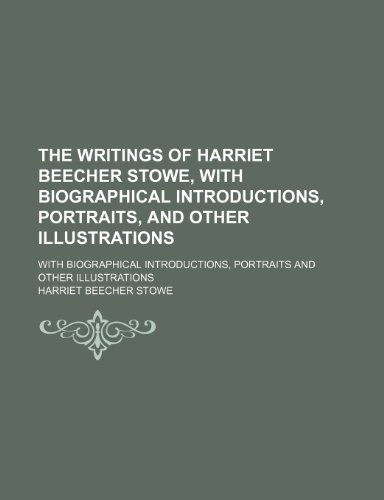 The Writings of Harriet Beecher Stowe, With Biographical Introductions, Portraits, and Other Illustrations (Volume 1); With Biographical Introductions, Portraits and Other Illustrations (9781150856440) by Stowe, Harriet Beecher