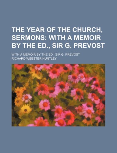 The Year of the Church, Sermons; With a Memoir by the Ed., Sir G. Prevost. with a Memoir by the Ed., Sir G. Prevost (9781150856563) by Huntley, Richard Webster