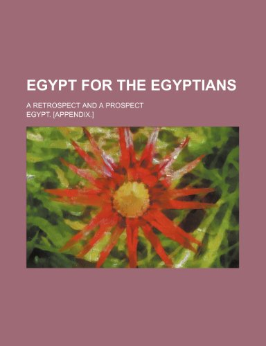 Egypt for the Egyptians; a retrospect and a prospect (9781150859076) by Egypt.