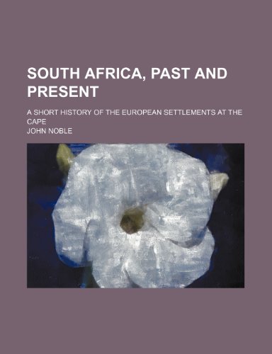 South Africa, past and present; a short history of the European settlements at the Cape (9781150859625) by Noble, John