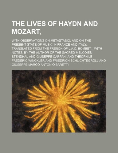 9781150863462: The lives of Haydn and Mozart,; with observations on Metastasio, and on the present state of music in France and Italy. Translated from the French of ... notes, by the author of the Sacred melodies