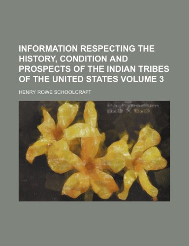 Information respecting the history, condition and prospects of the Indian tribes of the United States Volume 3 (9781150864049) by Henry Rowe Schoolcraft
