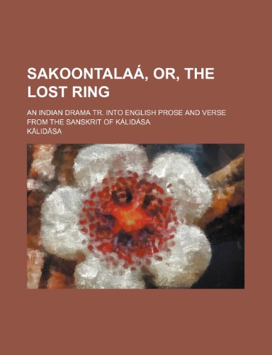 SakoontalaÃ¡, or, The lost ring; an Indian drama tr. into English prose and verse from the Sanskrit of KÃ¡lidÃ¡sa (9781150864100) by KÄlidÄsa